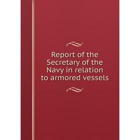 

Книга Report of the Secretary of the Navy in relation to armored vessels