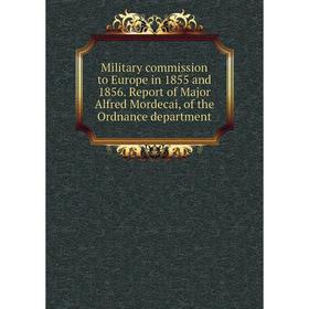 

Книга Military commission to Europe in 1855 and 1856 Report of Major Alfred Mordecai, of the Ordnance department