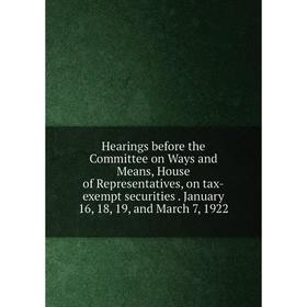 

Книга Hearings before the Committee on Ways and Means, House of Representatives, on tax-exempt securities