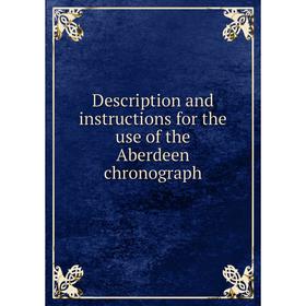 

Книга Description and instructions for the use of the Aberdeen chronograph