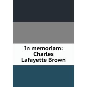 

Книга In memoriam: Charles Lafayette Brown