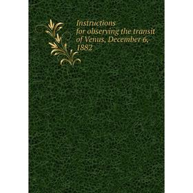 

Книга Instructions for observing the transit of Venus, December 6, 1882