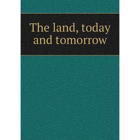 

Книга The land, today and tomorrow