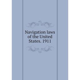

Книга Navigation laws of the United States 1911