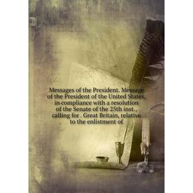 

Книга Messages of the President Message of the President of the United States, in compliance with a resolution of the Senate of the 25th inst