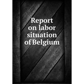 

Книга Report on labor situation of Belgium