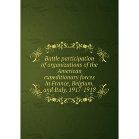 

Книга Battle participation of organizations of the American expeditionary forces in France, Belgium, and Italy