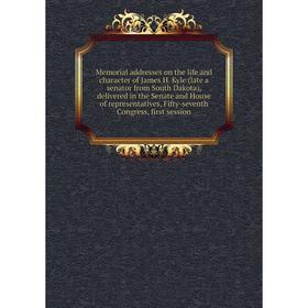 

Книга Memoria l addresses on the life and character of James H Kyle (late a senator from South Dakota), delivered in the Senate and House of represent