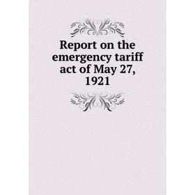 

Книга Report on the emergency tariff act of May 27, 1921