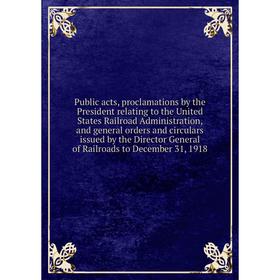 

Книга Public acts, proclamations by the President relating to the United States Railroad Administration, and general orders and circulars issued by th