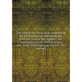 

Книга The American's own book: containing the Declaration of independence, with the lives of the signers: the Constitution of the United States: the.