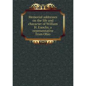 

Книга Memoria l addresses on the life and character of William H Enochs, a representative from Ohio