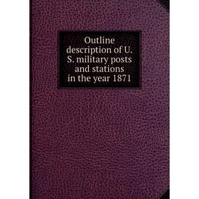 

Книга Outline description of US military posts and stations in the year 1871