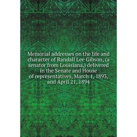 

Книга Memoria l addresses on the life and character of Randall Lee Gibson, (a senator from Louisiana) delivered in the Senate and House of representat