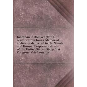 

Книга Jonathan P. Dolliver (late a senator from Iowa). Memorial addresses delivered in the Senate and House of representatives of the United States, S