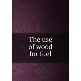 

Книга The use of wood for fuel