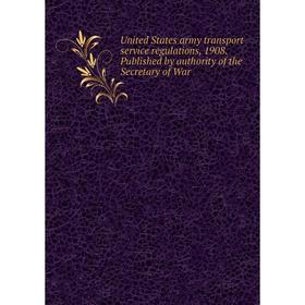 

Книга United States army transport service regulations, 1908. Published by authority of the Secretary of War