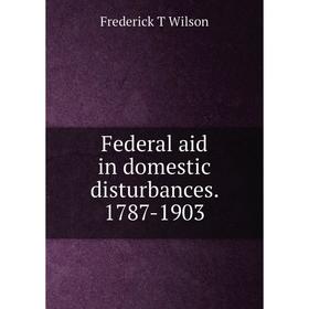 

Книга Federal aid in domestic disturbances. 1787-1903