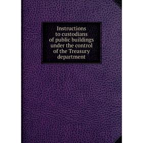 

Книга Instructions to custodians of public buildings under the control of the Treasury department