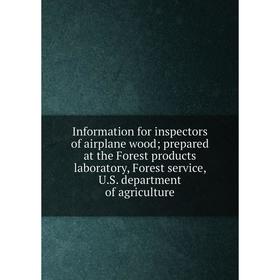 

Книга Information for inspectors of airplane wood; prepared at the Forest products laboratory, Forest service, U.S. department of agriculture