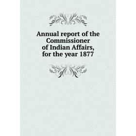 

Книга Annual report of the Commissioner of Indian Affairs, for the year 1877