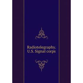 

Книга Radiotelegraphy. U.S. Signal corps