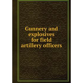 

Книга Gunnery and explosives for field artillery officers