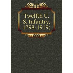 

Книга Twelfth U.S. Infantry, 1798-1919