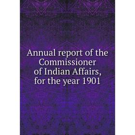 

Книга Annual report of the Commissioner of Indian Affairs, for the year 1901