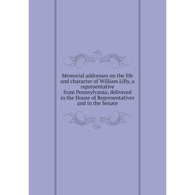 

Книга Memoria l addresses on the life and character of William Lilly, a representative from Pennsylvania; delivered in the House of Representatives
