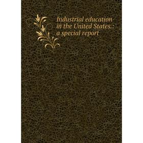 

Книга Industrial education in the United States.: a special report