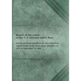 

Книга Report of the cruise of the U. S. revenue cutter Bearand the overland expedition for the relief of the whalers in the Arctic ocean, from Novembe