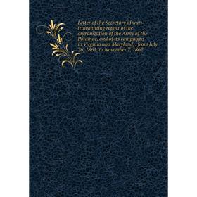 

Книга Letter of the Secretary of war: transmitting report of the orgranization of the Army of the Potamac, and of its campaigns in Virginia and Maryla