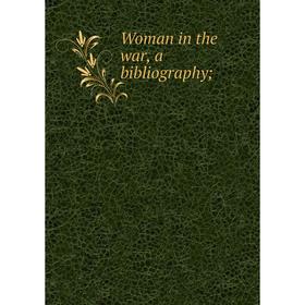 

Книга Woman in the war, a bibliography