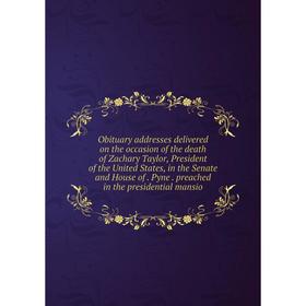 

Книга Obituary addresses delivered on the occasion of the death of Zachary Taylor, President of the United States, in the Senate and House of Pyne pre