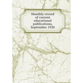 

Книга Monthly record of current educational publications, September 1920