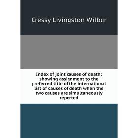 

Книга Index of joint causes of death: showing assignment to the preferred title of the international list of causes of death when the two causes are s