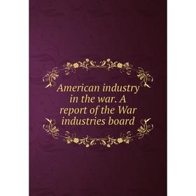 

Книга American industry in the war. A report of the War industries board