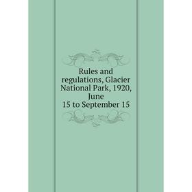 

Книга Rules and regulations, Glacier National Park, 1920, June 15 to September 15