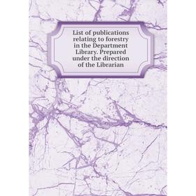 

Книга List of publications relating to forestry in the Department Library Prepared under the direction of the Librarian