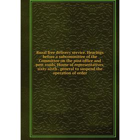 

Книга Rural free delivery service. Hearings before a subcommittee of the Committee on the post office and post roads, House of representatives, sixty-