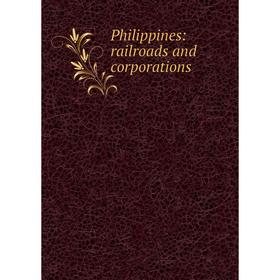 

Книга Philippines: railroads and corporations