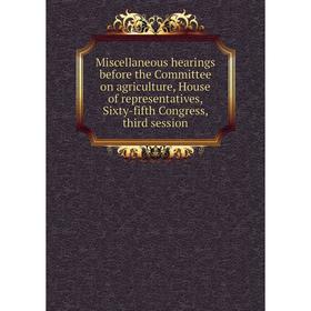 

Книга Miscellaneous hearings before the Committee on agriculture, House of representatives, Sixty-fifth Congress, third session