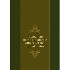 

Книга Instructions to the diplomatic officers of the United States