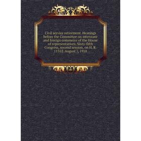

Книга Civil service retirement. Hearings before the Committee on interstate and foreign commerce of the House of representatives, Sixty-fifth Congress
