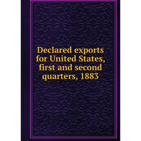 

Книга Declared exports for United States, first and second quarters, 1883