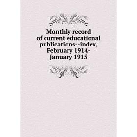 

Книга Monthly record of current educational publications — index, February 1914-January 1915