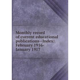 

Книга Monthly record of current educational publications — Index: February 1916-January 1917