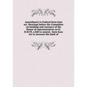 

Книга Amendment to Federal farm loan act. Hearings before the Committee on banking and currency of the House of representatives on H.R.8159, a bill to