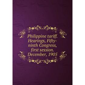

Книга Philippine tariff. Hearings, Fifty-ninth Congress, first session. December, 1905
